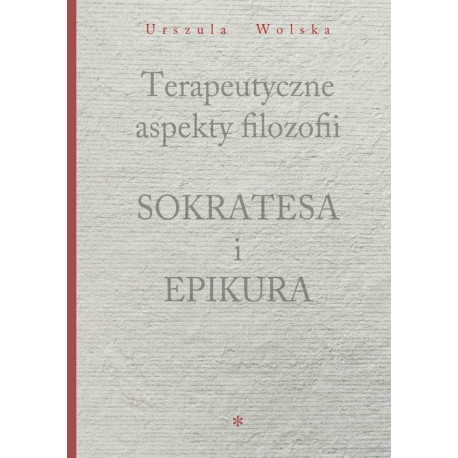 Terapeutyczne aspekty filozofii Sokratesa i Epikura [E-Book] [pdf]
