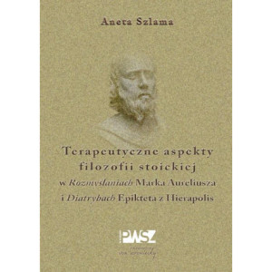 Terapeutyczne aspekty filozofii stoickiej w "Rozmyślaniach" Marka Aureliusza i "Diatrybach" Epikteta z Hierapolis [E-Book] [pdf]