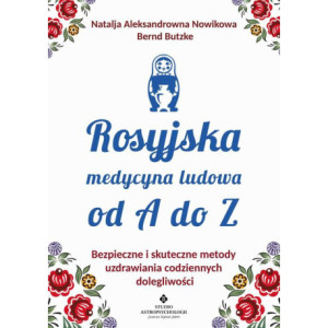 Rosyjska medycyna ludowa do A do Z. Bezpieczne i skuteczne metody uzdrawiania codziennych dolegliwości [E-Book] [mobi]