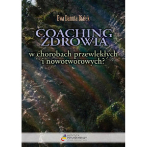 Coaching zdrowia w chorobach przewlekłych i nowotworowych? [E-Book] [pdf]